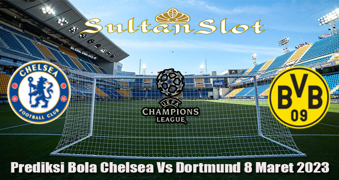 Prediksi Bola Chelsea Vs Dortmund 8 Maret 2023