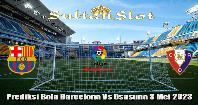 Prediksi Bola Barcelona Vs Osasuna 3 Mei 2023