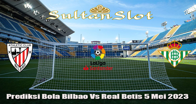 Prediksi Bola Bilbao Vs Real Betis 5 Mei 2023