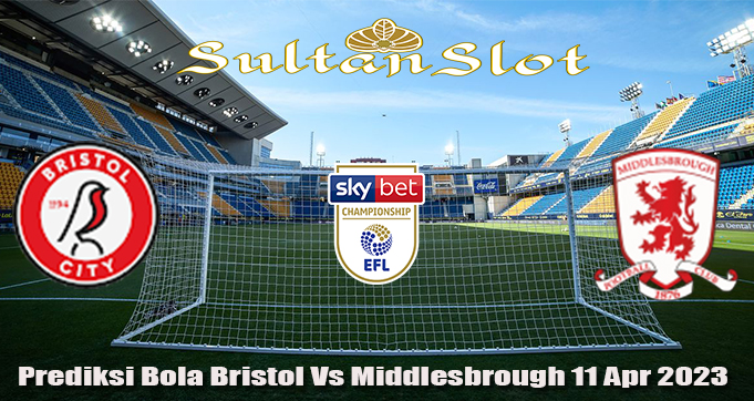 Prediksi Bola Bristol Vs Middlesbrough 11 Apr 2023