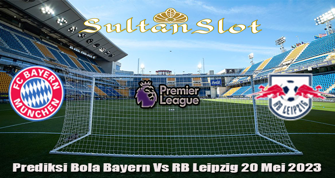 Prediksi Bola Bayern Vs RB Leipzig 20 Mei 2023