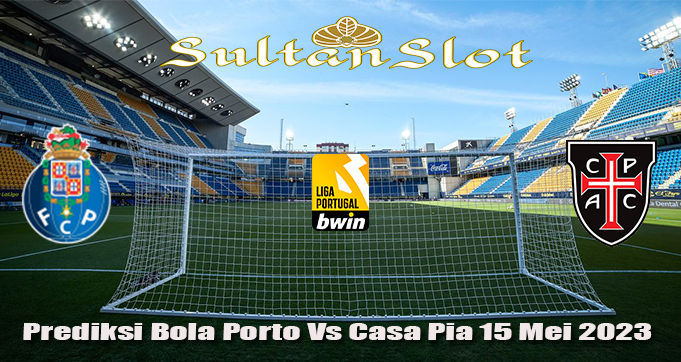 Prediksi Bola Porto Vs Casa Pia 15 Mei 2023