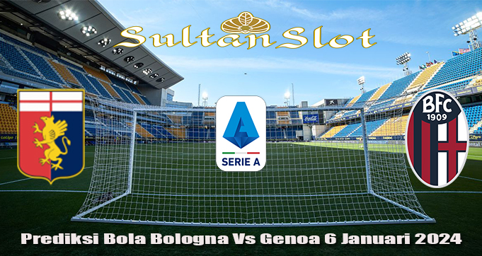 Prediksi Bola Bologna Vs Genoa 6 Januari 2024