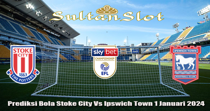 Prediksi Bola Stoke City Vs Ipswich Town 1 Januari 2024