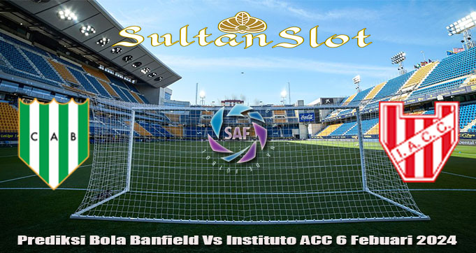 Prediksi Bola Banfield Vs Instituto ACC 6 Febuari 2024