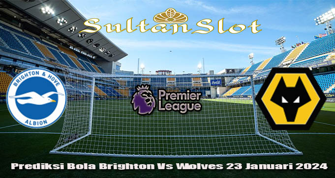 Prediksi Bola Brighton Vs Wolves 23 Januari 2024