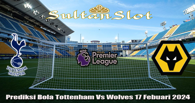 Prediksi Bola Tottenham Vs Wolves 17 Febuari 2024