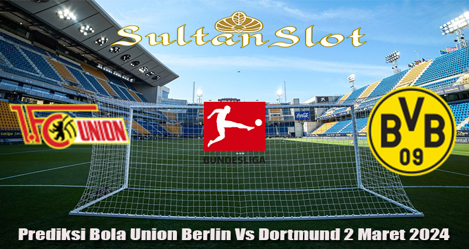 Prediksi Bola Union Berlin Vs Dortmund 2 Maret 2024