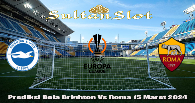 Prediksi Bola Brighton Vs Roma 15 Maret 2024