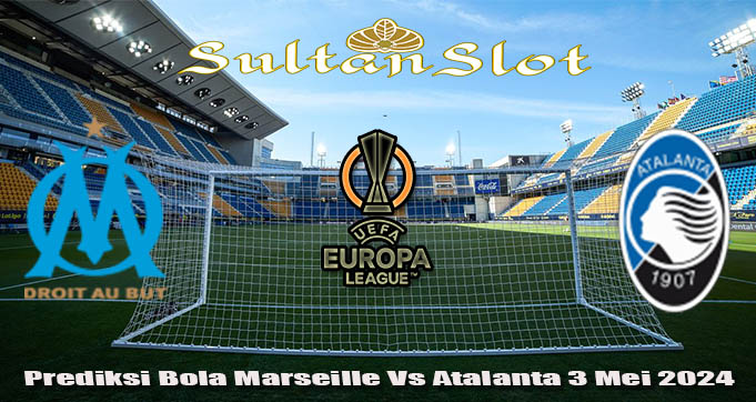 Prediksi Bola Marseille Vs Atalanta 3 Mei 2024