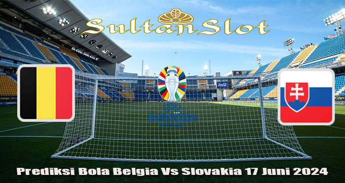 Prediksi Bola Belgia Vs Slovakia 17 Juni 2024