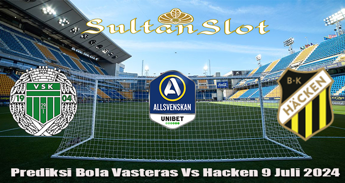 Prediksi Bola Vasteras Vs Hacken 9 Juli 2024