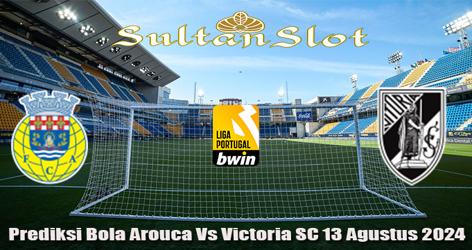 Prediksi Bola Arouca Vs Victoria SC 13 Agustus 2024