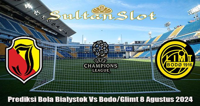 Prediksi Bola Bialystok Vs Bodo/Glimt 8 Agustus 2024