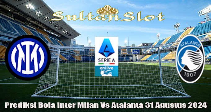 Prediksi Bola Inter Milan Vs Atalanta 31 Agustus 2024