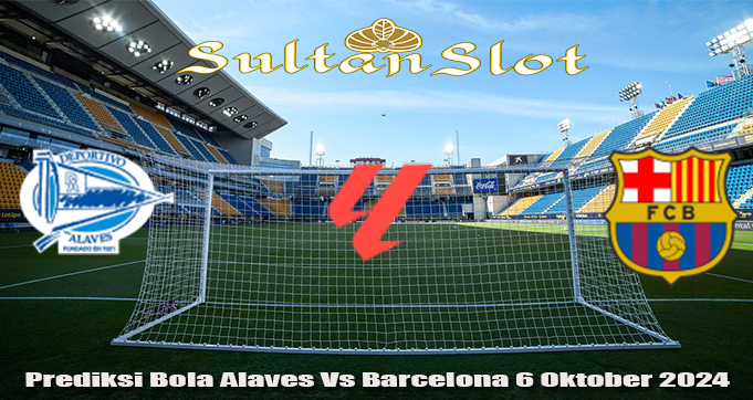 Prediksi Bola Alaves Vs Barcelona 6 Oktober 2024