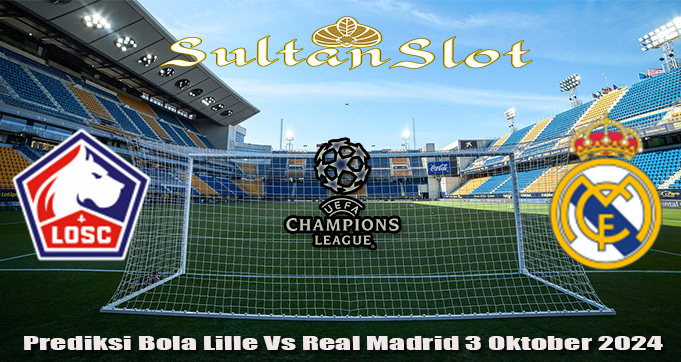 Prediksi Bola Lille Vs Real Madrid 3 Oktober 2024