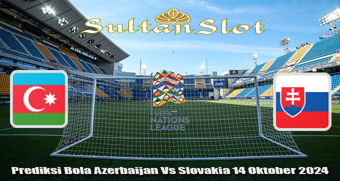 Prediksi Bola Azerbaijan Vs Slovakia 14 Oktober 2024