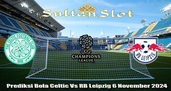 Prediksi Bola Celtic Vs RB Leipzig 6 November 2024