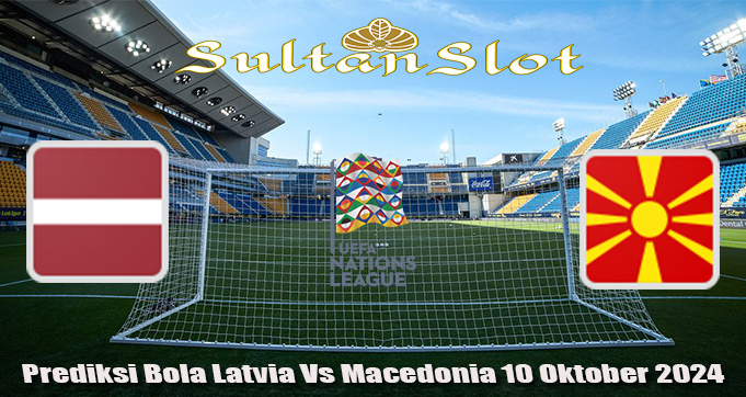 Prediksi Bola Latvia Vs Macedonia 10 Oktober 2024