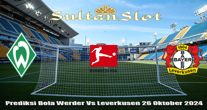 Prediksi Bola Werder Vs Leverkusen 26 Oktober 2024