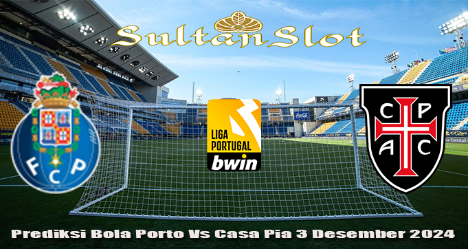 Prediksi Bola Porto Vs Casa Pia 3 Desember 2024