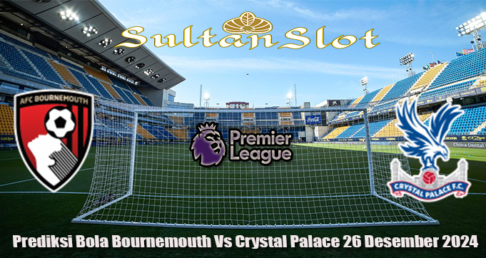 Prediksi Bola Bournemouth Vs Crystal Palace 26 Desember 2024