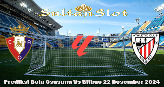 Prediksi Bola Osasuna Vs Bilbao 22 Desember 2024