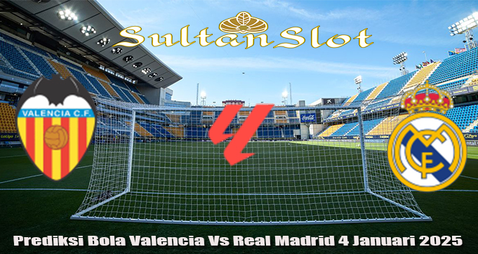 Prediksi Bola Valencia Vs Real Madrid 4 Januari 2025