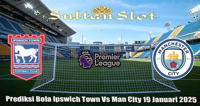 Prediksi Bola Ipswich Town Vs Man City 19 Januari 2025